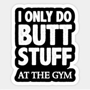 i-only-do-butt-stuff-at-the-gym-sticker